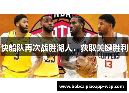 快船队再次战胜湖人，获取关键胜利